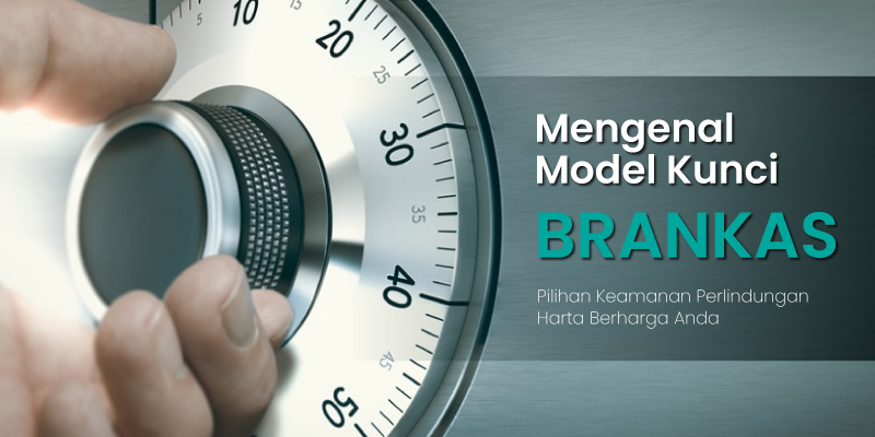 Mengenal Berbagai Model Kunci pada Brankas: Pilihan Keamanan untuk Perlindungan Harta Berharga Anda